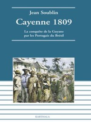 cover image of Cayenne 1809 La conquête de la Guyane par les Portugais du Brésil